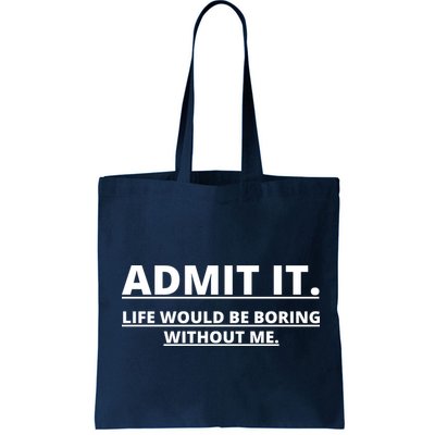 Admit It Life Would Be Boring Without Me Bag