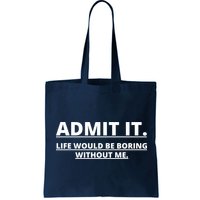 Admit It Life Would Be Boring Without Me Bag