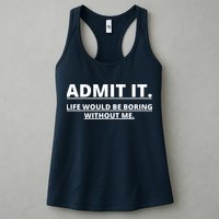 Admit It Life Would Be Boring Without Me Womens Tank Top