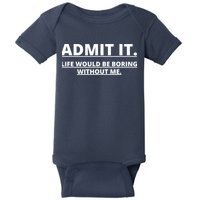 Admit It Life Would Be Boring Without Me Baby Bodysuit