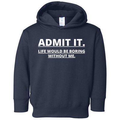 Admit It Life Would Be Boring Without Me Toddler Hoodie