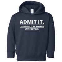 Admit It Life Would Be Boring Without Me Toddler Hoodie