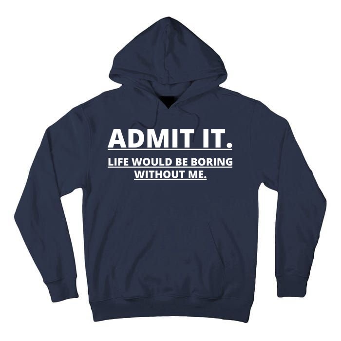 Admit It Life Would Be Boring Without Me Tall Hoodie