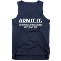 Admit It Life Would Be Boring Without Me Tank Top