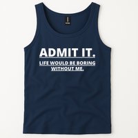 Admit It Life Would Be Boring Without Me Tank Top