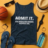 Admit It Life Would Be Boring Without Me Tank Top