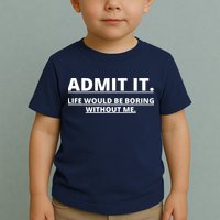 Admit It Life Would Be Boring Without Me Toddler T-Shirt