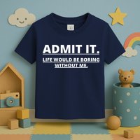 Admit It Life Would Be Boring Without Me Toddler T-Shirt