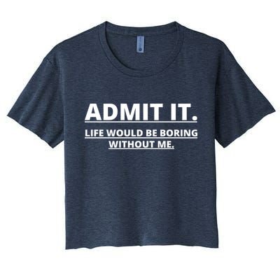 Admit It Life Would Be Boring Without Me Crop Top