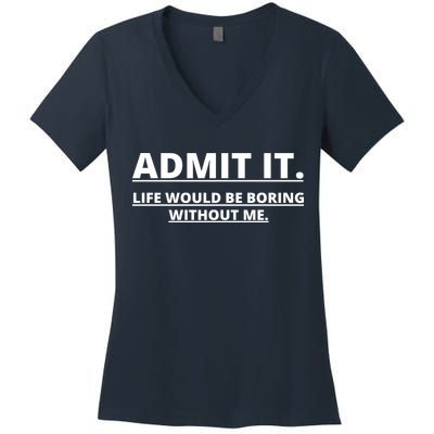 Admit It Life Would Be Boring Without Me Women's V-Neck T-Shirt