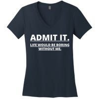 Admit It Life Would Be Boring Without Me Women's V-Neck T-Shirt