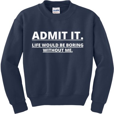 Admit It Life Would Be Boring Without Me Kids Sweatshirt