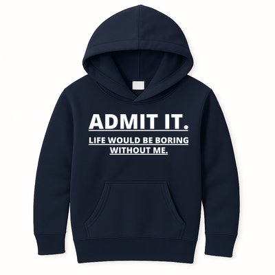 Admit It Life Would Be Boring Without Me Kids Hoodie