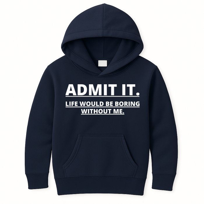 Admit It Life Would Be Boring Without Me Kids Hoodie