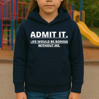 Admit It Life Would Be Boring Without Me Kids Hoodie