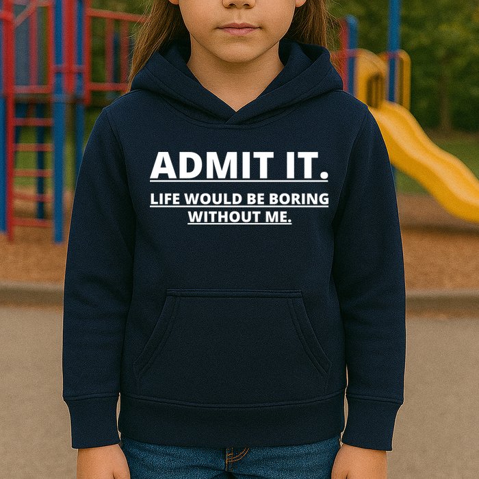 Admit It Life Would Be Boring Without Me Kids Hoodie