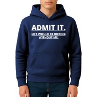 Admit It Life Would Be Boring Without Me Kids Hoodie
