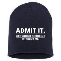 Admit It Life Would Be Boring Without Me Short Acrylic Beanie