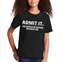 Admit It Life Would Be Boring Without Me Kids T-Shirt