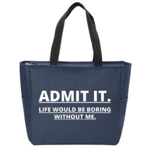 Admit It Life Would Be Boring Without Me Zip Tote Bag