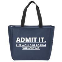 Admit It Life Would Be Boring Without Me Zip Tote Bag