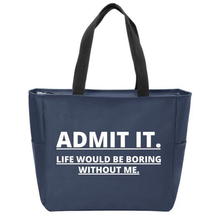 Admit It Life Would Be Boring Without Me Zip Tote Bag