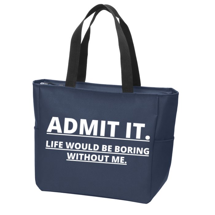 Admit It Life Would Be Boring Without Me Zip Tote Bag