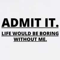 Admit It Life Would Be Boring Without Me Garment-Dyed Sweatshirt