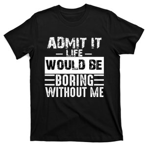 Admit It Life Would Be Boring Without Me Funny Retro Saying T-Shirt