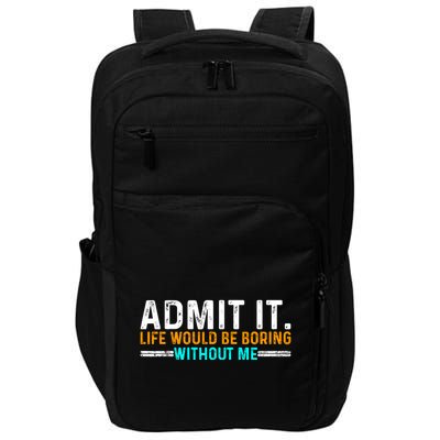 Admit It Life Would Be Boring Without Me Funny For Impact Tech Backpack