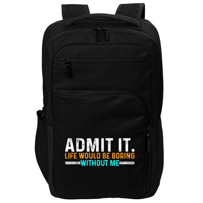 Admit It Life Would Be Boring Without Me Funny For Impact Tech Backpack