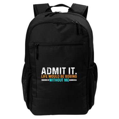 Admit It Life Would Be Boring Without Me Funny For Daily Commute Backpack