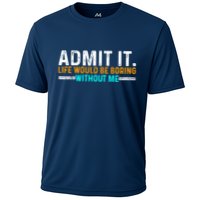 Admit It Life Would Be Boring Without Me Funny For Cooling Performance Crew T-Shirt