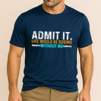 Admit It Life Would Be Boring Without Me Funny For Cooling Performance Crew T-Shirt