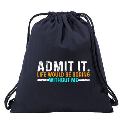 Admit It Life Would Be Boring Without Me Funny For Drawstring Bag