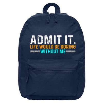 Admit It Life Would Be Boring Without Me Funny For 16 in Basic Backpack