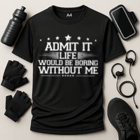 Admit It Life Would Be Boring Without Me Cooling Performance Crew T-Shirt