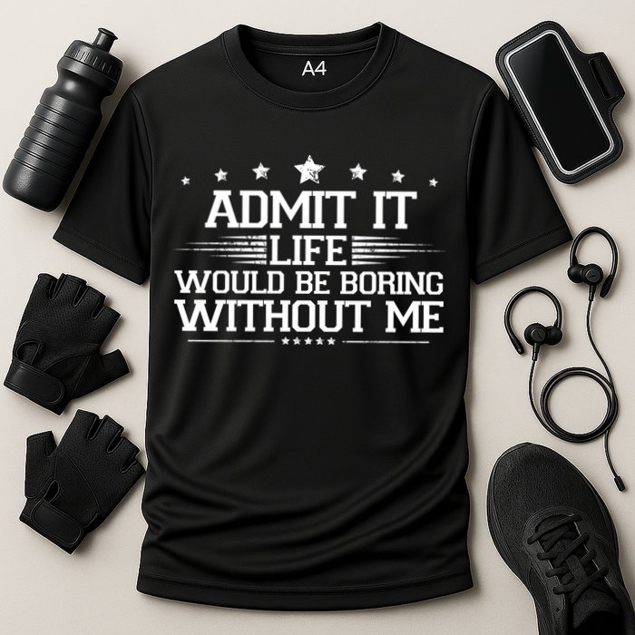 Admit It Life Would Be Boring Without Me Cooling Performance Crew T-Shirt