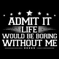 Admit It Life Would Be Boring Without Me Cooling Performance Crew T-Shirt