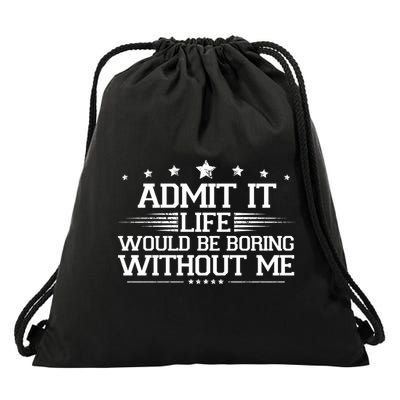 Admit It Life Would Be Boring Without Me Drawstring Bag