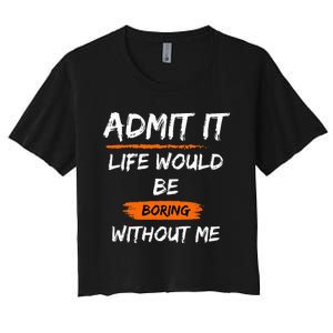 Admit It Life Would Be Boring Without Me Funny Saying Women's Crop Top Tee