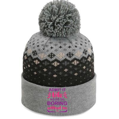 Admit It Life Would Be Boring Without Me Funny Saying The Baniff Cuffed Pom Beanie