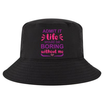 Admit It Life Would Be Boring Without Me Funny Saying Cool Comfort Performance Bucket Hat