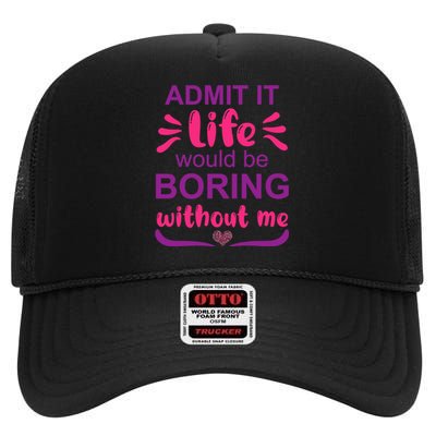 Admit It Life Would Be Boring Without Me Funny Saying High Crown Mesh Back Trucker Hat