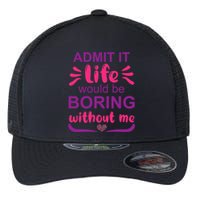 Admit It Life Would Be Boring Without Me Funny Saying Flexfit Unipanel Trucker Cap