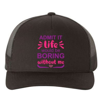 Admit It Life Would Be Boring Without Me Funny Saying Yupoong Adult 5-Panel Trucker Hat