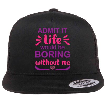 Admit It Life Would Be Boring Without Me Funny Saying Flat Bill Trucker Hat