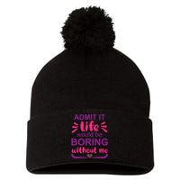 Admit It Life Would Be Boring Without Me Funny Saying Pom Pom 12in Knit Beanie