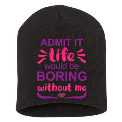 Admit It Life Would Be Boring Without Me Funny Saying Short Acrylic Beanie