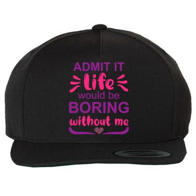 Admit It Life Would Be Boring Without Me Funny Saying Wool Snapback Cap